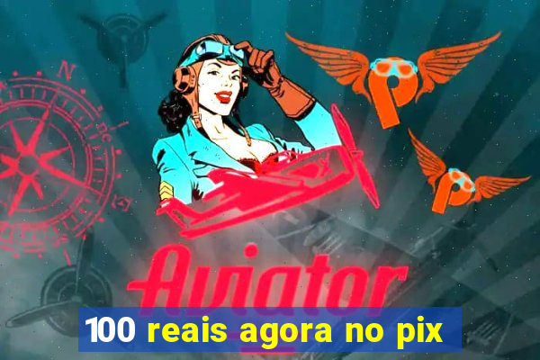 100 reais agora no pix